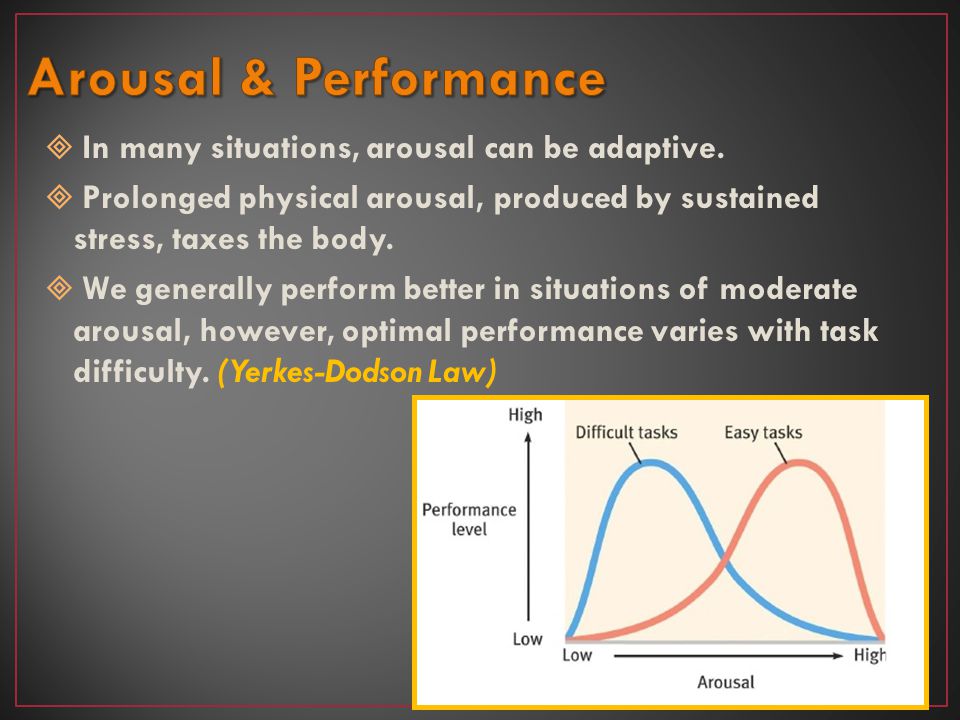 Arousal & Performance In many situations, arousal can be adaptive.