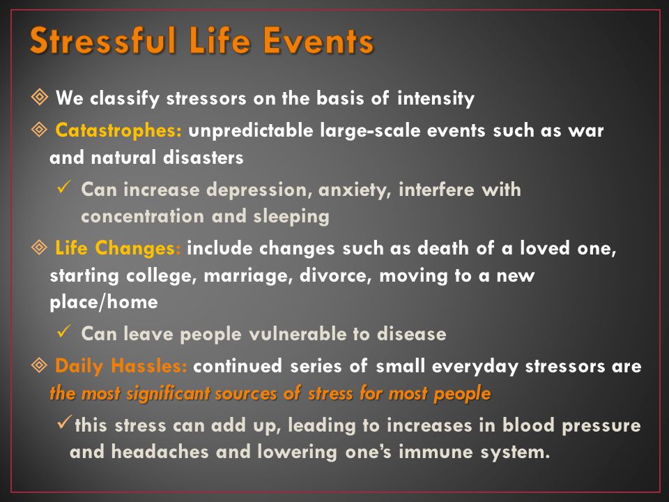 Stressful Life Events We classify stressors on the basis of intensity