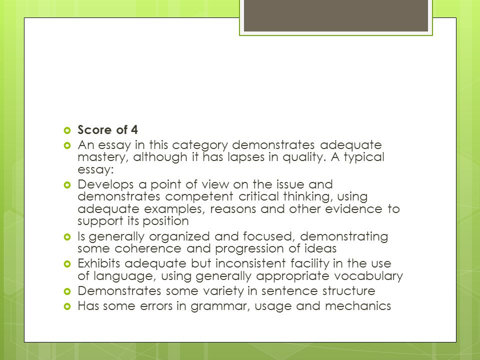Score of 4 An essay in this category demonstrates adequate mastery, although it has lapses in quality. A typical essay: