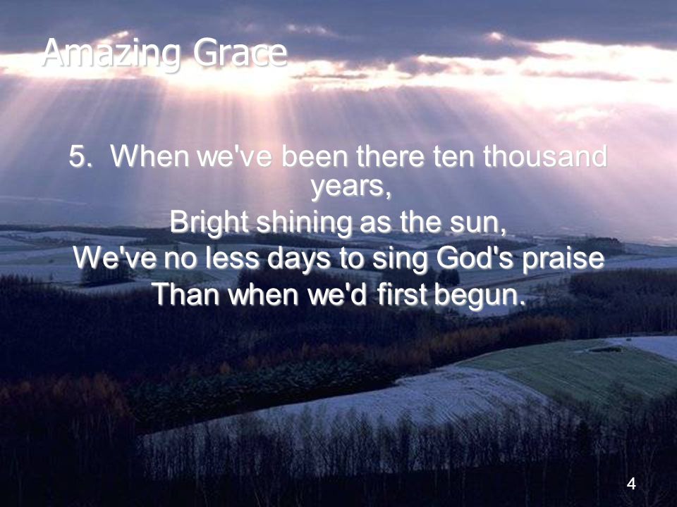Amazing Grace 5. When we ve been there ten thousand years,