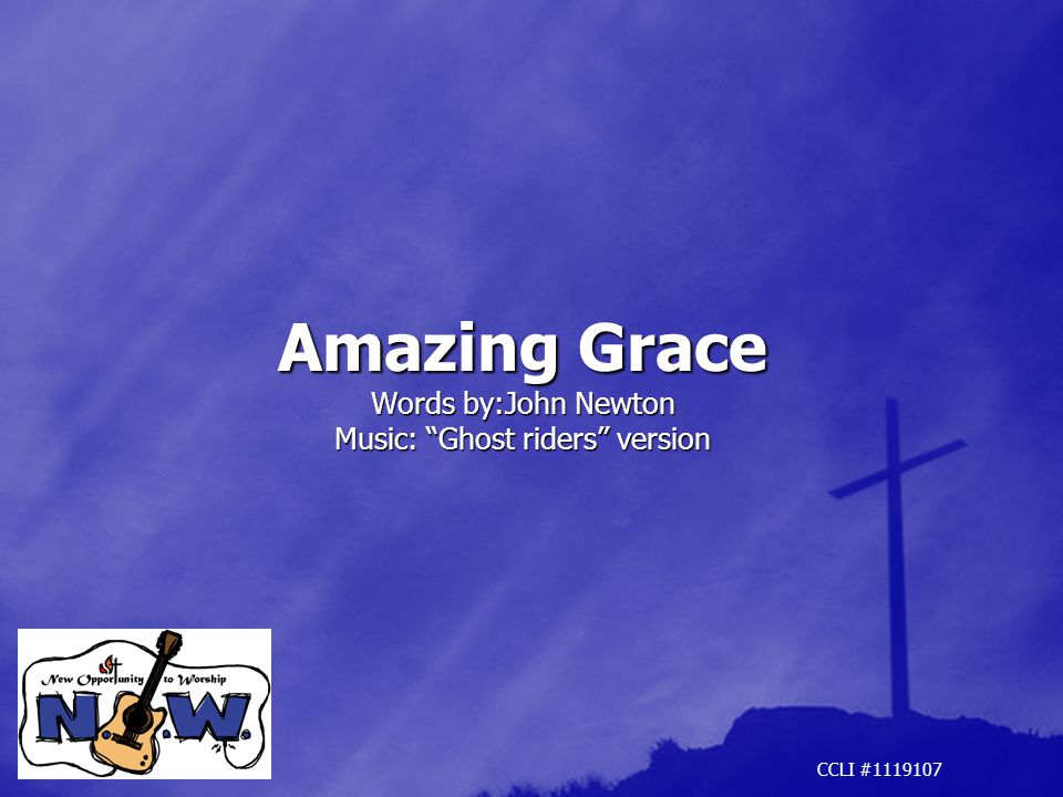 Amazing Grace Words by:John Newton Music: Ghost riders version