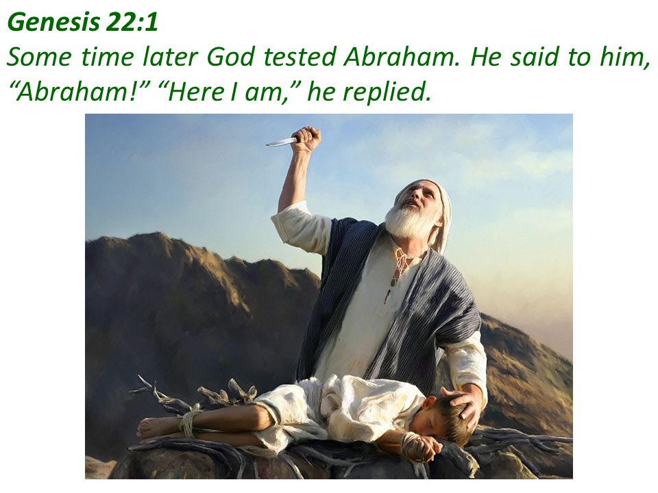 Genesis 22:1 Some time later God tested Abraham.