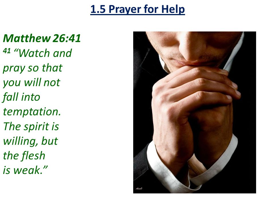 1.5 Prayer for Help Matthew 26: Watch and. pray so that. you will not. fall into. temptation.