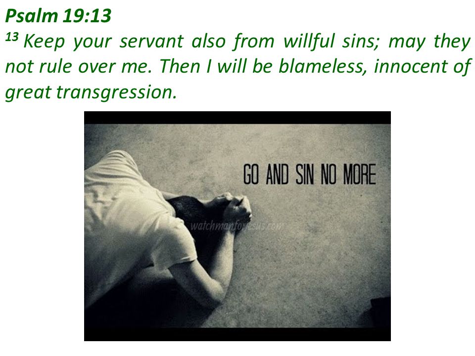 Psalm 19:13 13 Keep your servant also from willful sins; may they not rule over me.