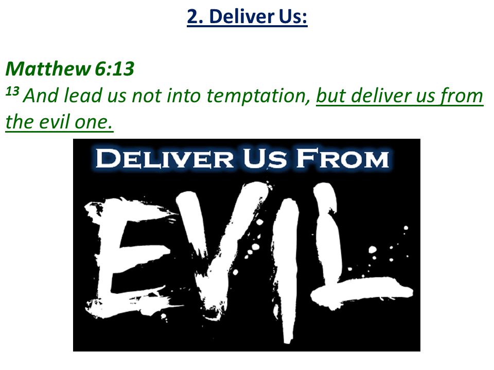2. Deliver Us: Matthew 6:13 13 And lead us not into temptation, but deliver us from the evil one.