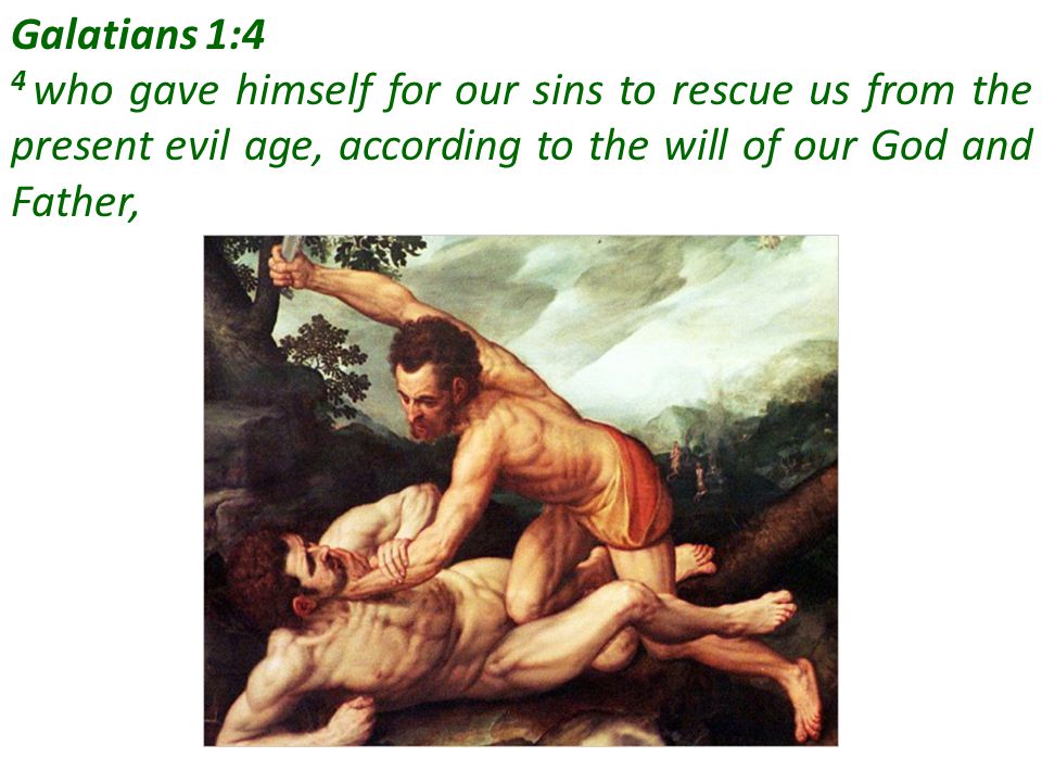 Galatians 1:4 4 who gave himself for our sins to rescue us from the present evil age, according to the will of our God and Father,