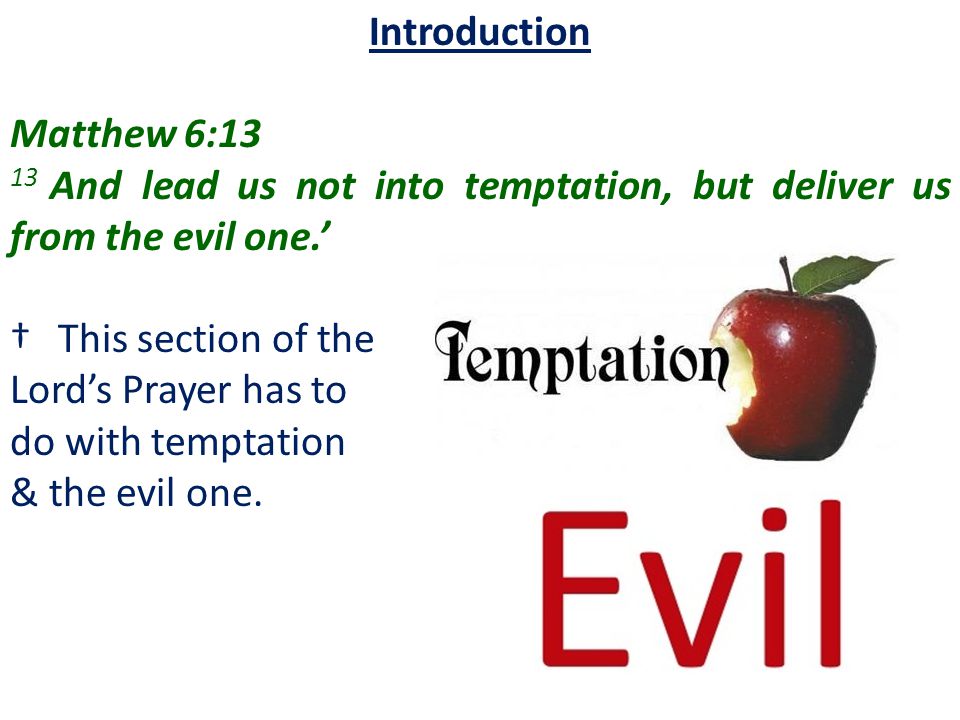 Introduction Matthew 6: And lead us not into temptation, but deliver us from the evil one.’ This section of the.