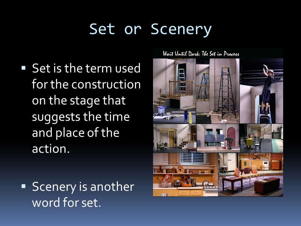 Set or Scenery Set is the term used for the construction on the stage that suggests the time and place of the action.