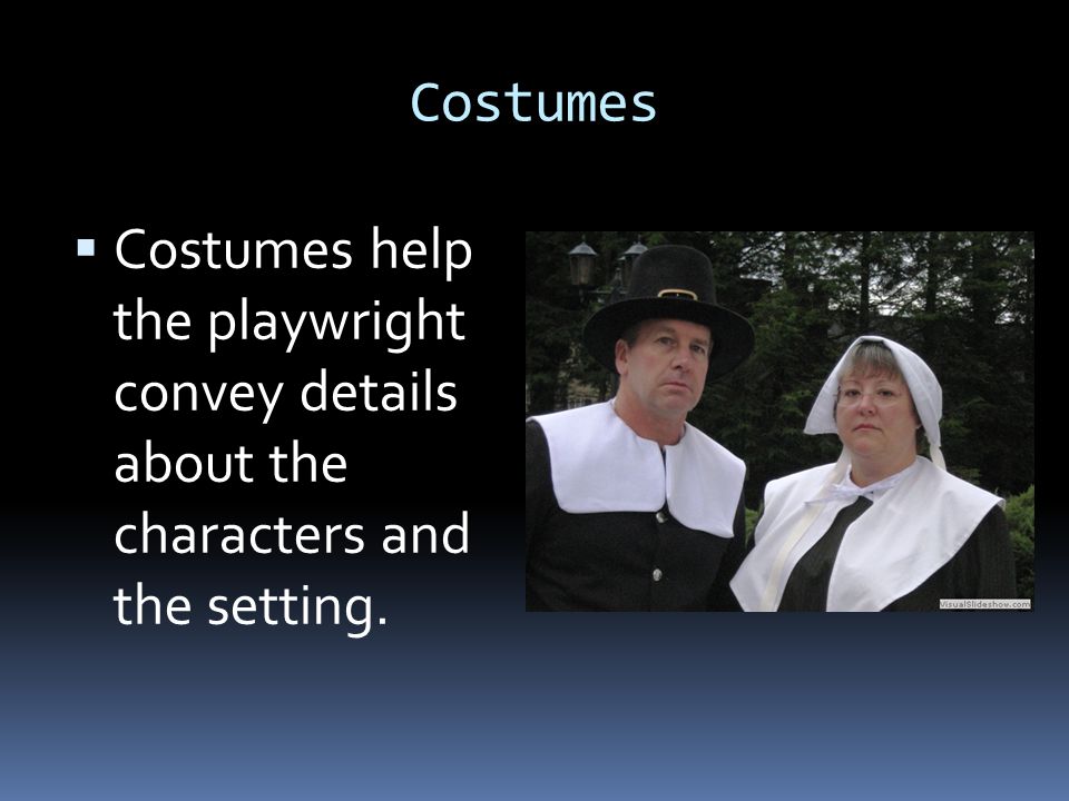 Costumes Costumes help the playwright convey details about the characters and the setting.