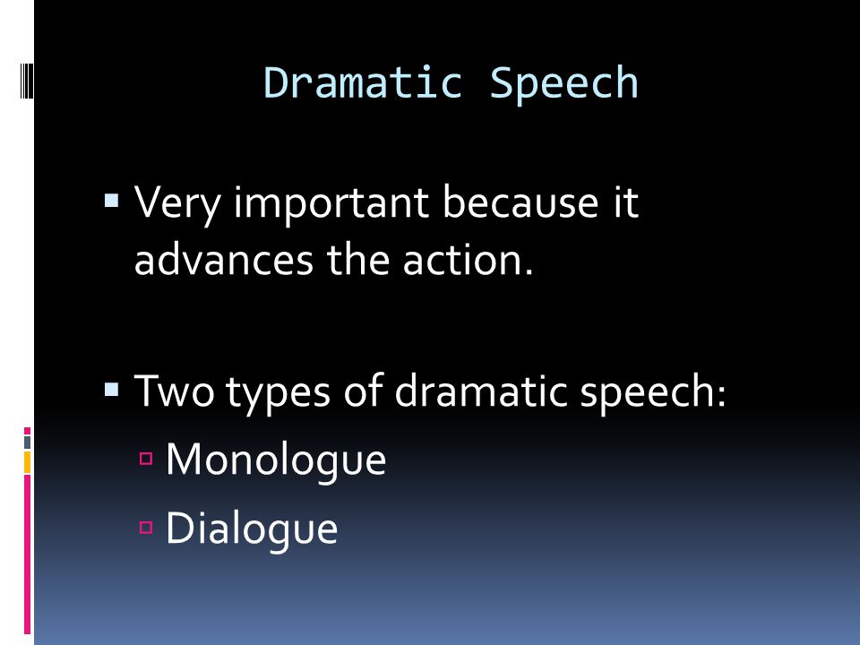 Dramatic Speech Very important because it advances the action. Two types of dramatic speech: Monologue.