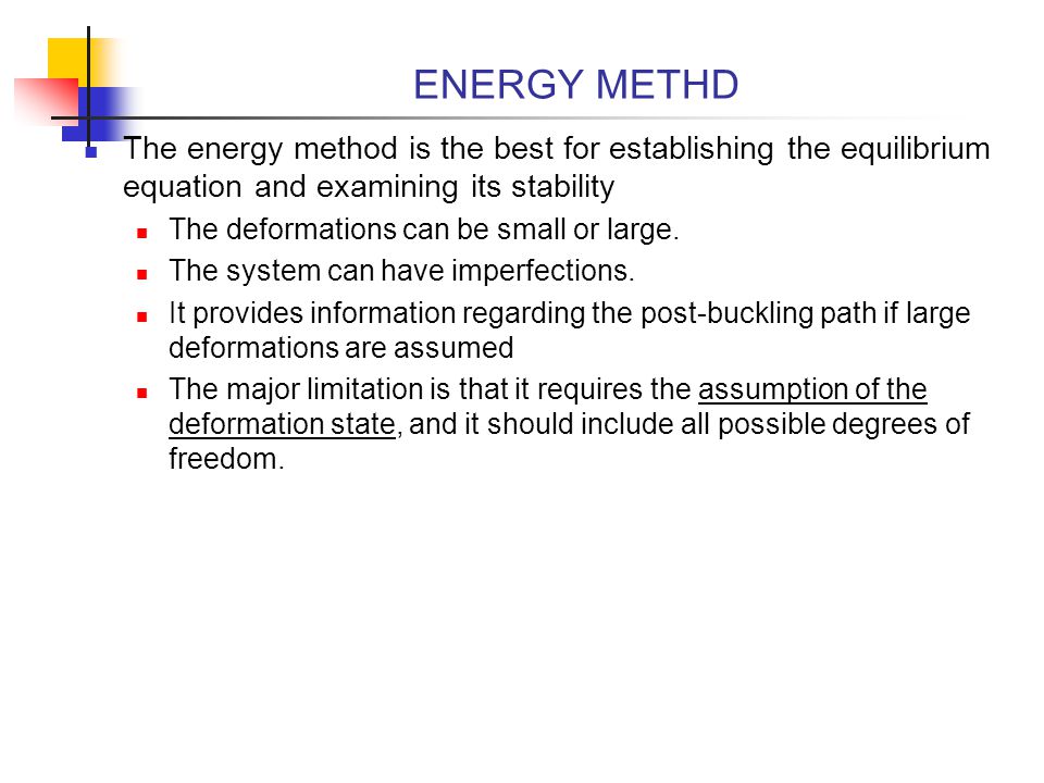 ENERGY METHD The energy method is the best for establishing the equilibrium equation and examining its stability.