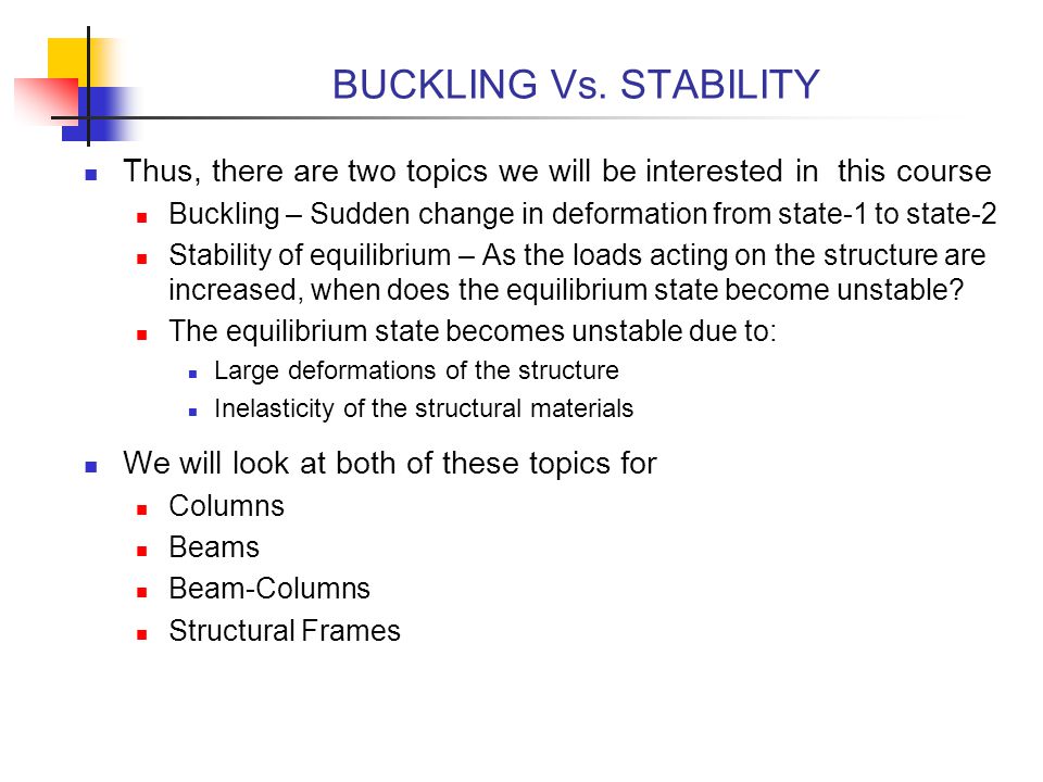 BUCKLING Vs. STABILITY Thus, there are two topics we will be interested in this course.