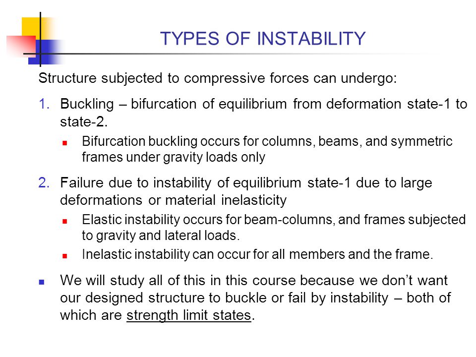 TYPES OF INSTABILITY Structure subjected to compressive forces can undergo: