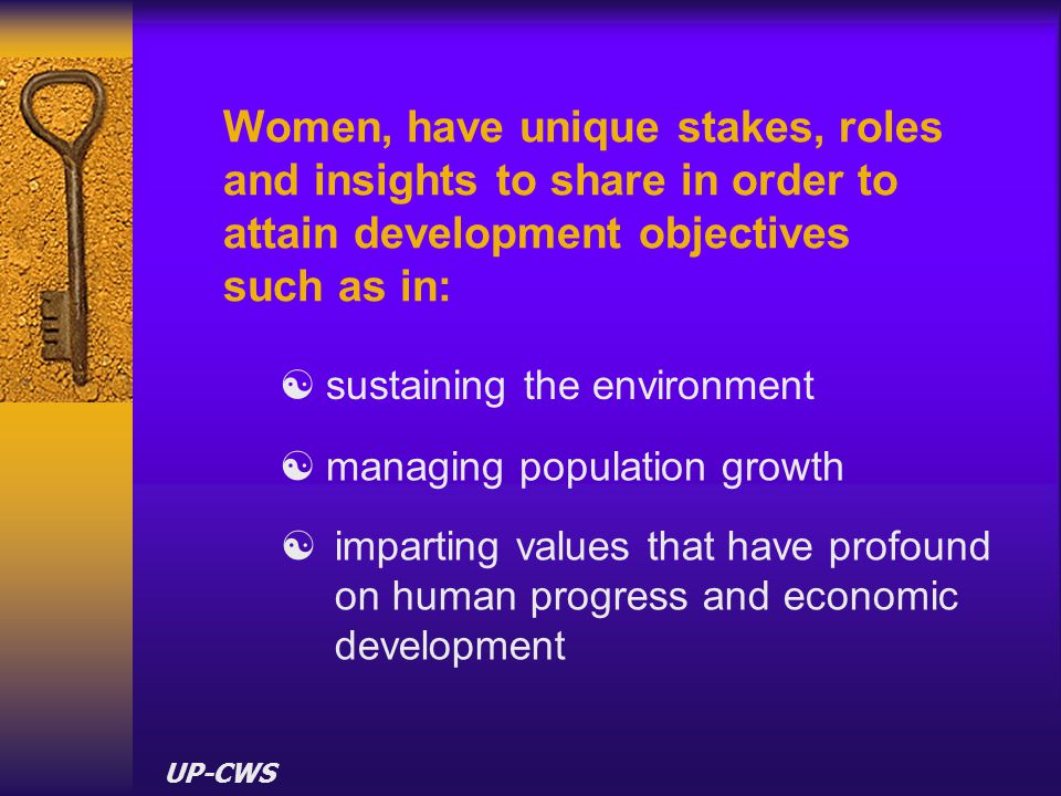 Women, have unique stakes, roles and insights to share in order to attain development objectives such as in: