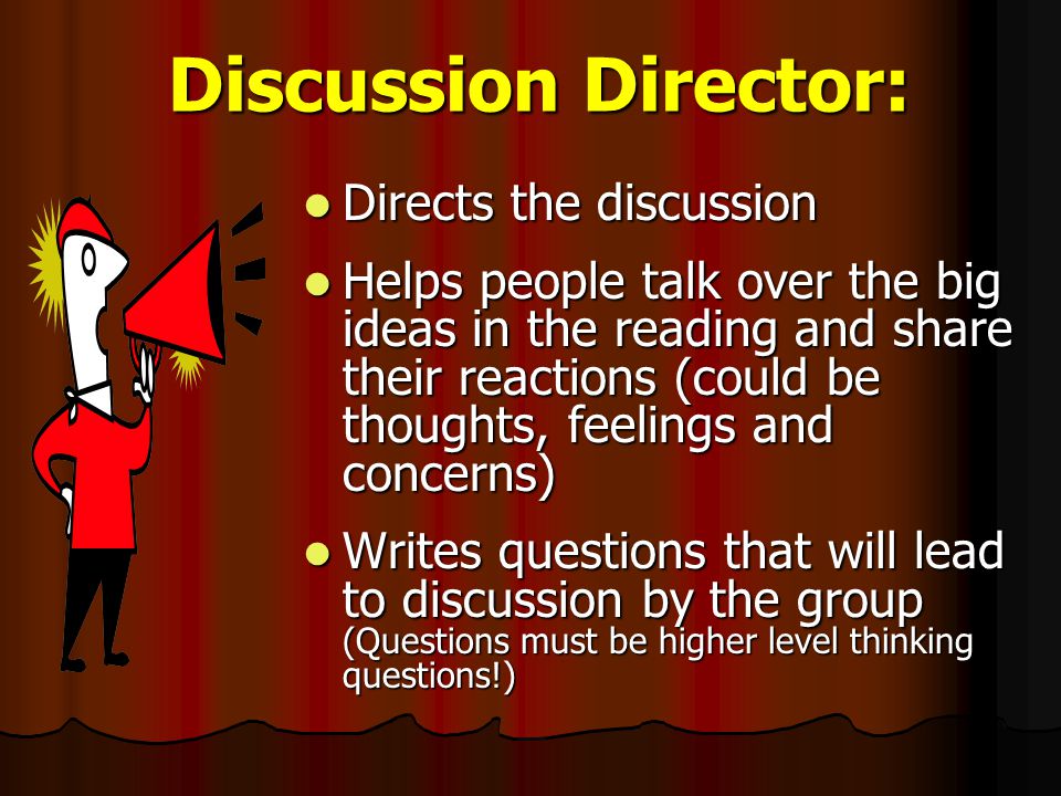 Discussion Director: Directs the discussion