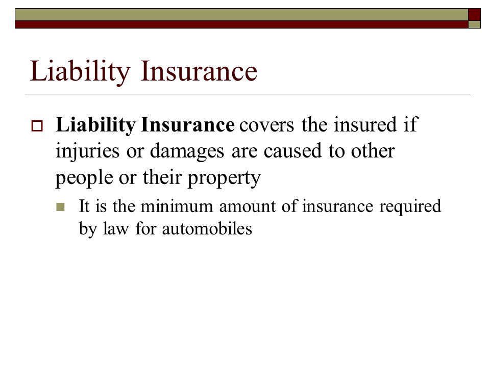 Liability Insurance Liability Insurance covers the insured if injuries or damages are caused to other people or their property.