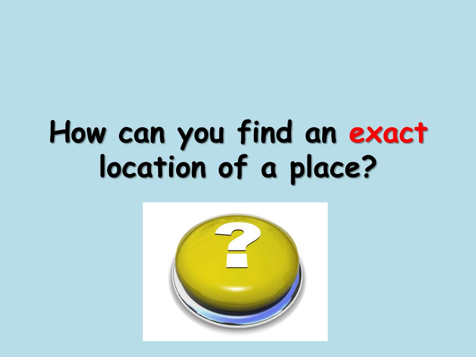 How can you find an exact location of a place