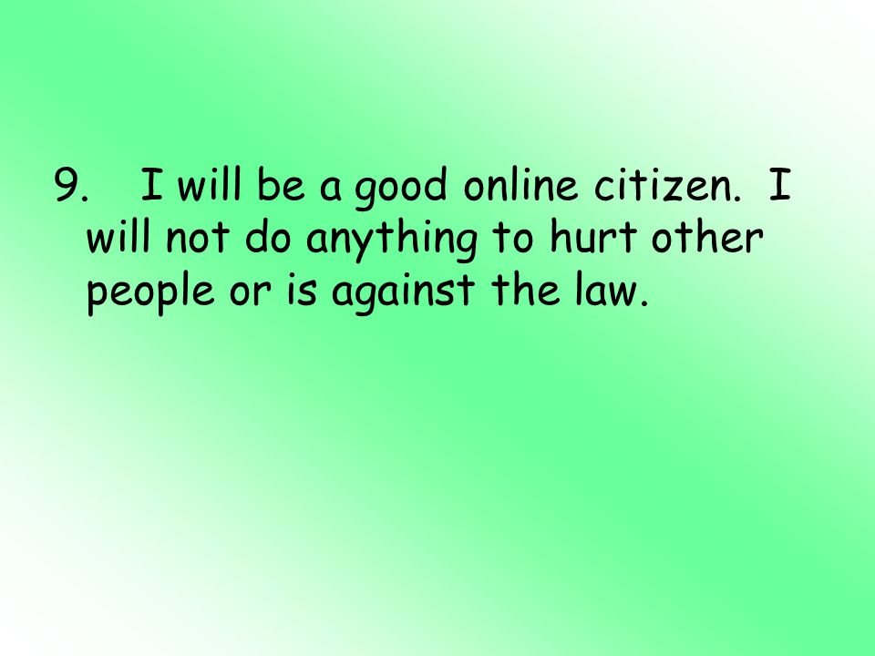 9. I will be a good online citizen