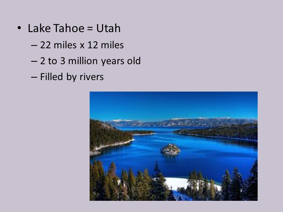 Lake Tahoe = Utah 22 miles x 12 miles 2 to 3 million years old