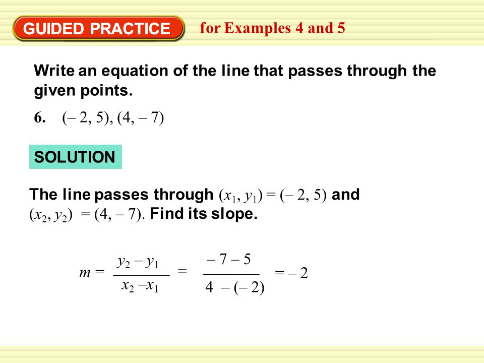GUIDED PRACTICE GUIDED PRACTICE. for Examples 4 and 5. Write an equation of the line that passes through the given points.