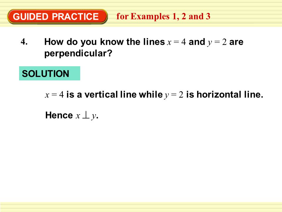GUIDED PRACTICE for Examples 1, 2 and 3. How do you know the lines x = 4 and y = 2 are perpendicular