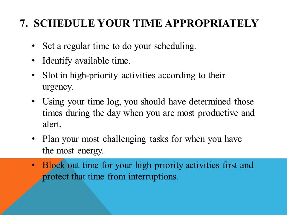 7. SCHEDULE YOUR TIME APPROPRIATELY