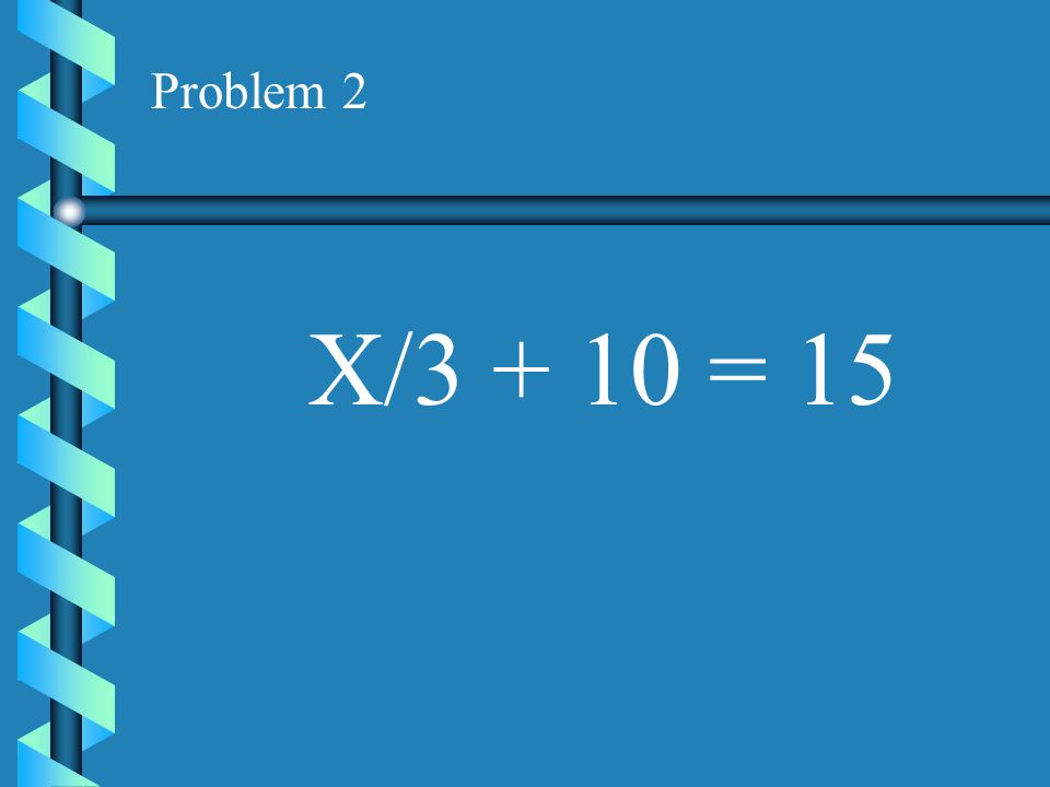 Problem 2 X/ = 15