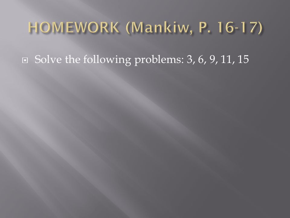 HOMEWORK (Mankiw, P ) Solve the following problems: 3, 6, 9, 11, 15