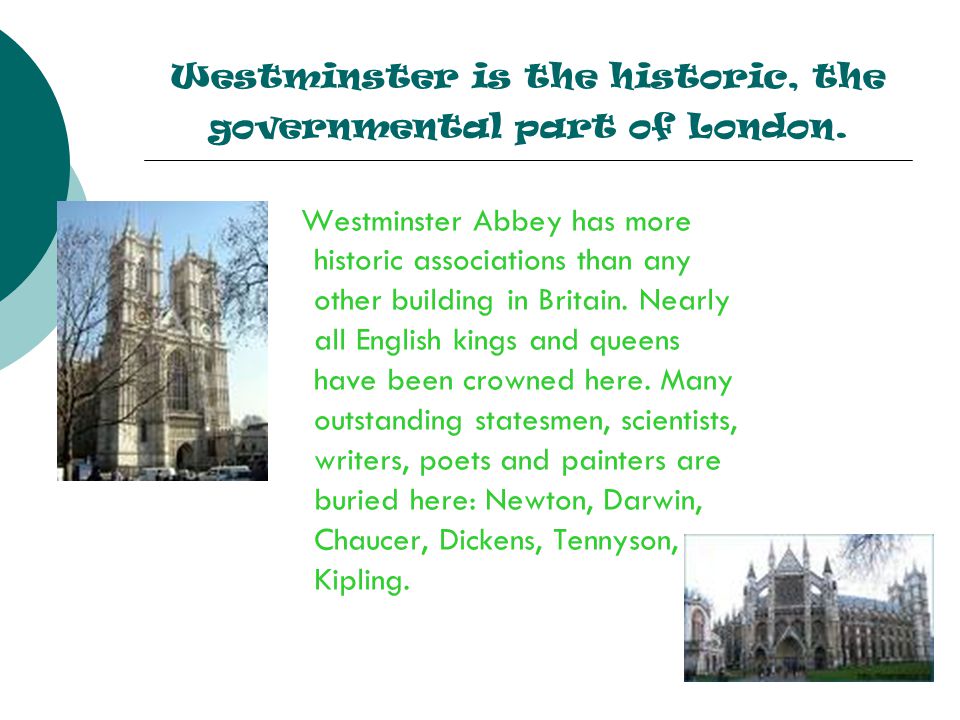 Westminster is the historic, the governmental part of London.