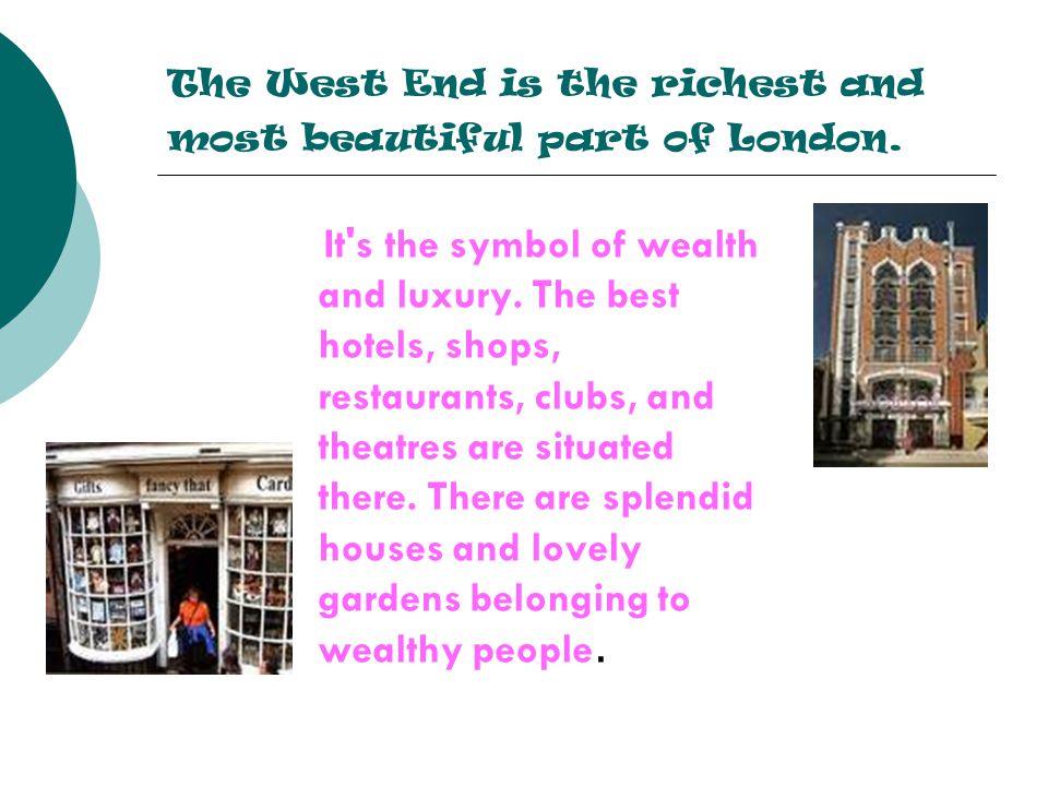 The West End is the richest and most beautiful part of London.