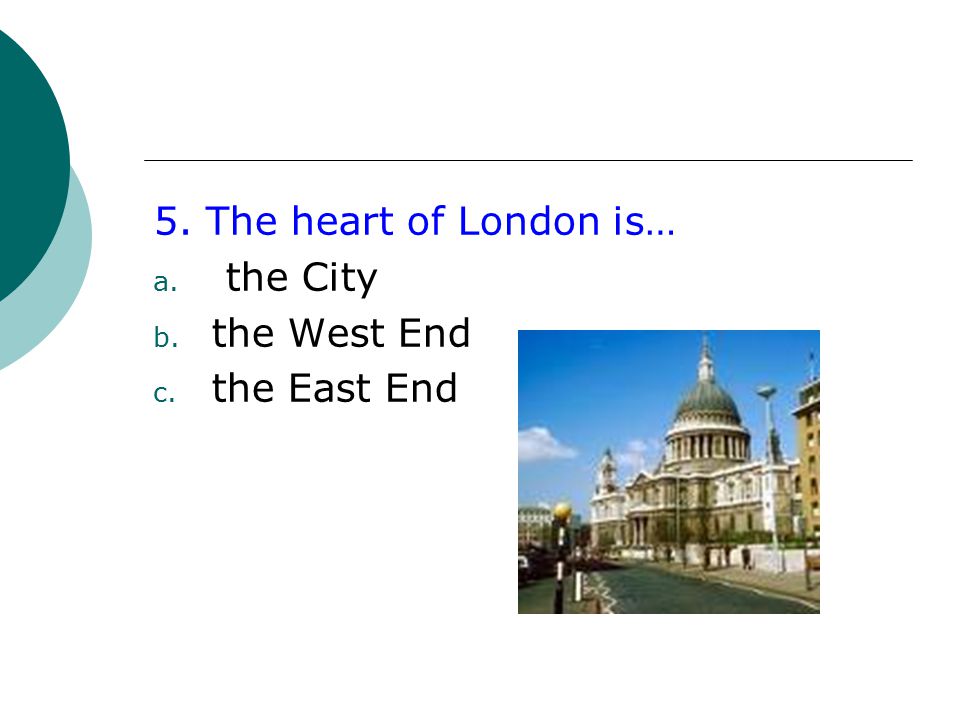 5. The heart of London is… the City the West End the East End
