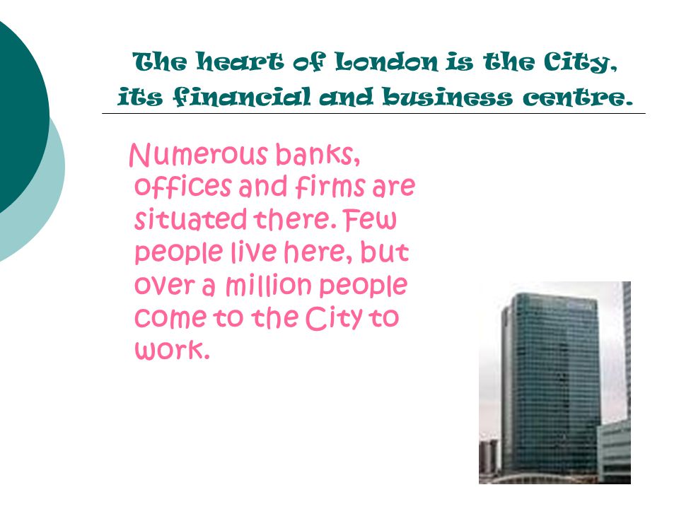The heart of London is the City, its financial and business centre.