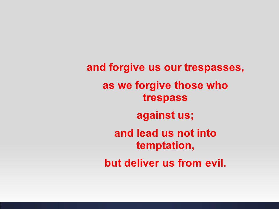 and forgive us our trespasses, as we forgive those who trespass