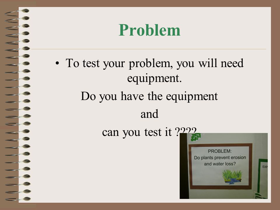 Problem To test your problem, you will need equipment.