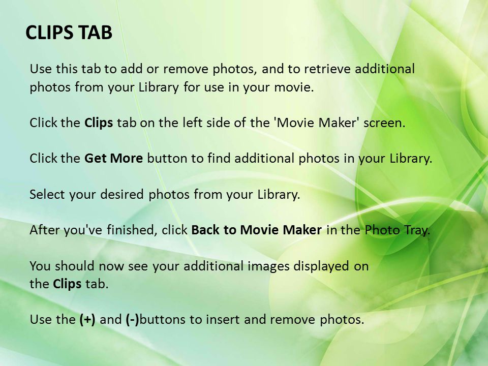 CLIPS TAB Use this tab to add or remove photos, and to retrieve additional photos from your Library for use in your movie.