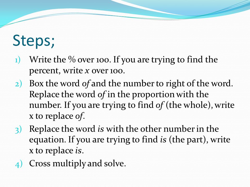 Steps; Write the % over 100. If you are trying to find the percent, write x over 100.