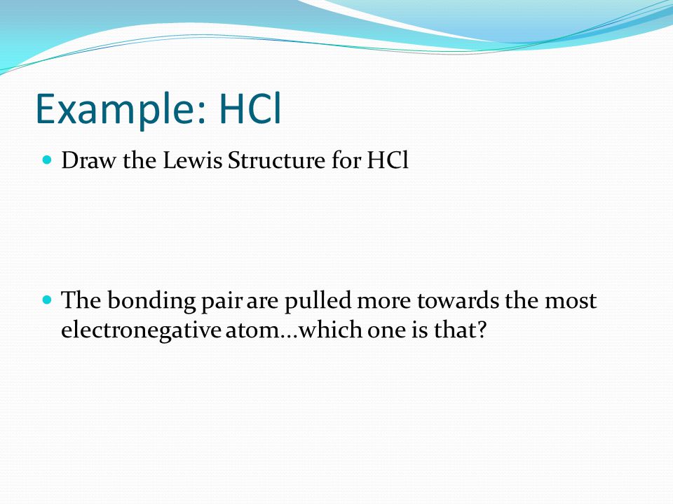 Example: HCl Draw the Lewis Structure for HCl