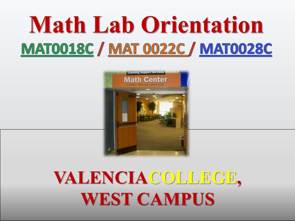 Math Lab Orientation VALENCIACOLLEGE, WEST CAMPUS