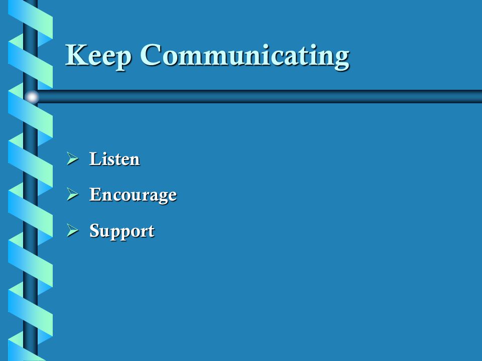 Keep Communicating Listen Encourage Support
