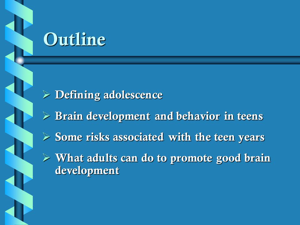 Outline Defining adolescence Brain development and behavior in teens