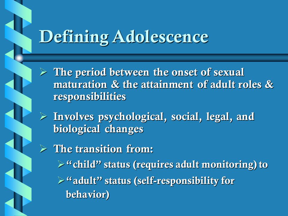 Defining Adolescence The period between the onset of sexual maturation & the attainment of adult roles & responsibilities.