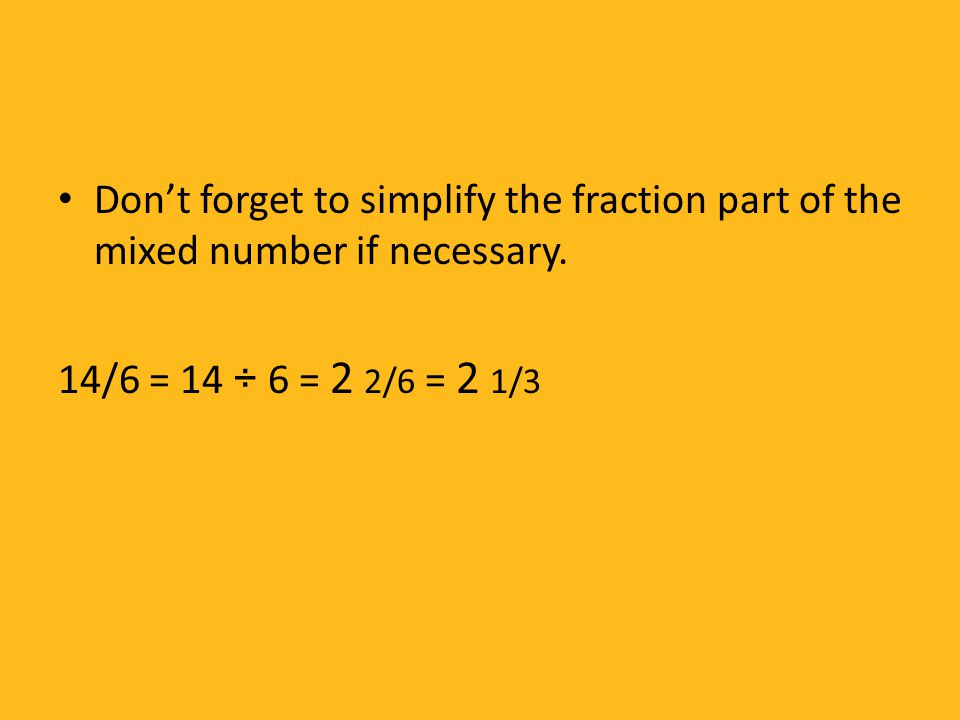 Don’t forget to simplify the fraction part of the mixed number if necessary.