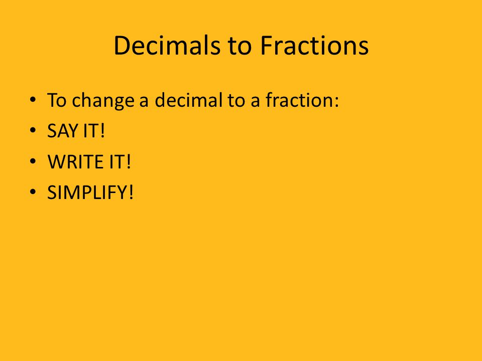 Decimals to Fractions To change a decimal to a fraction: SAY IT!