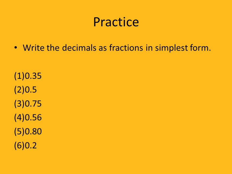 Practice Write the decimals as fractions in simplest form