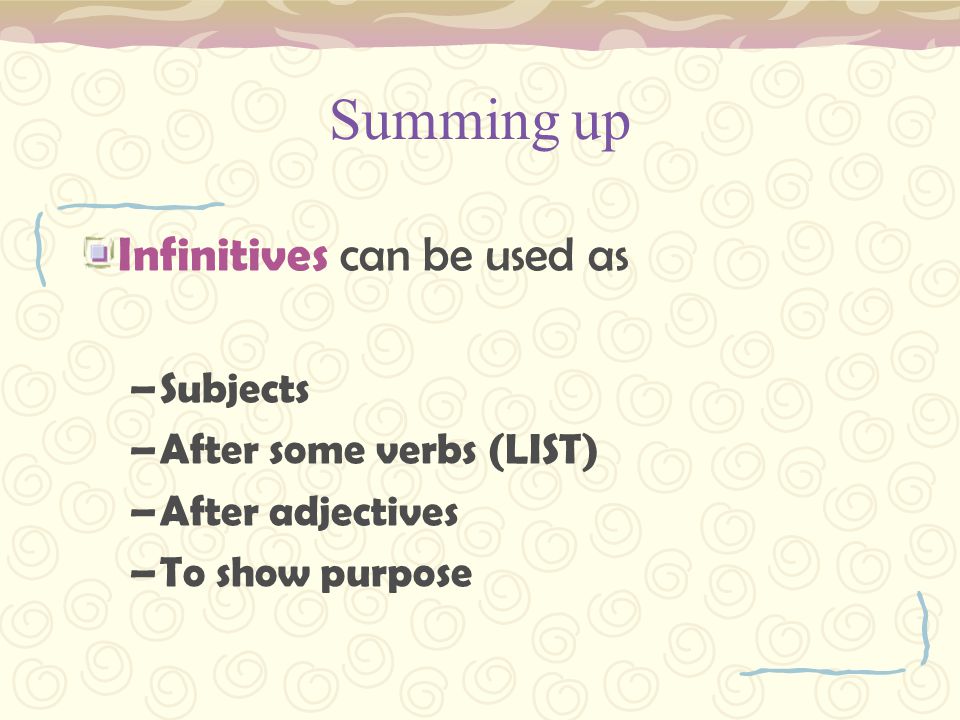 Summing up Infinitives can be used as Subjects After some verbs (LIST)