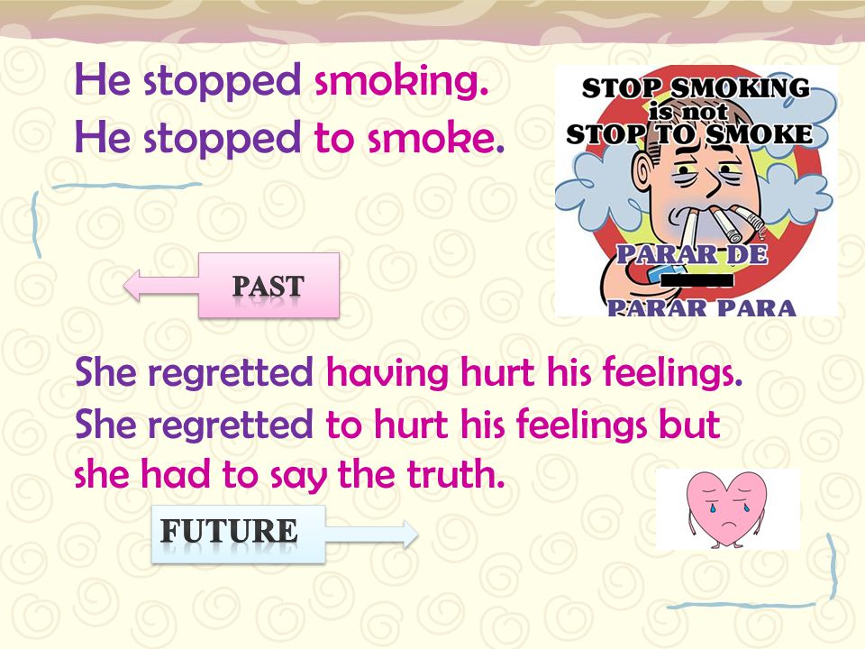He stopped smoking. He stopped to smoke.