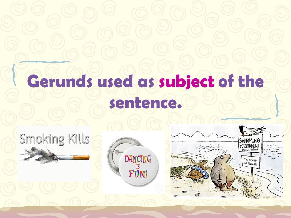 Gerunds used as subject of the sentence.