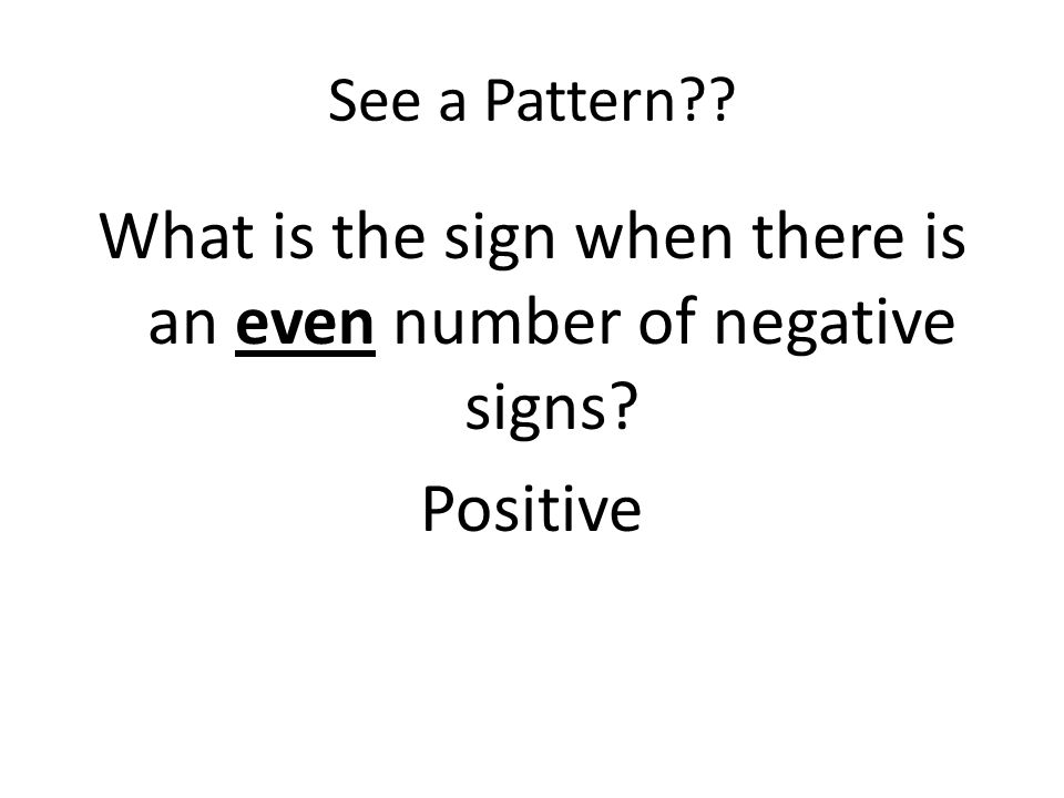 See a Pattern What is the sign when there is an even number of negative signs Positive