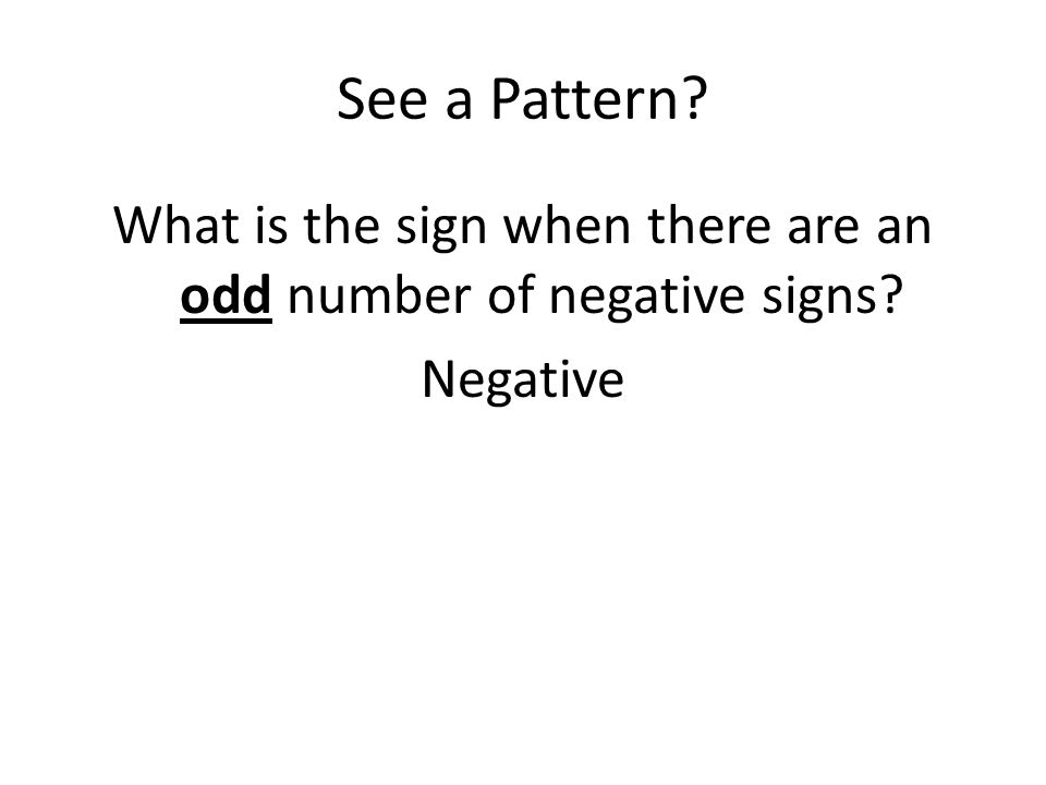 See a Pattern What is the sign when there are an odd number of negative signs Negative