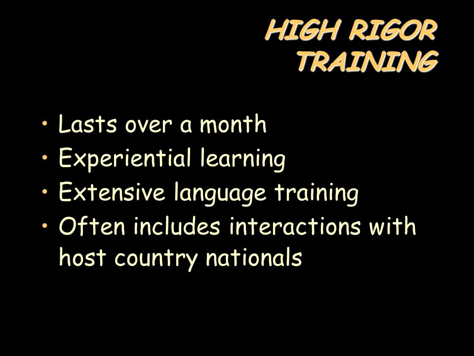 HIGH RIGOR TRAINING Lasts over a month Experiential learning